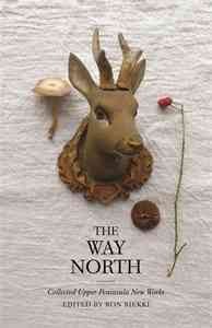 The Way North: Collected Upper Peninsula New Works edited by Ron Riekki 