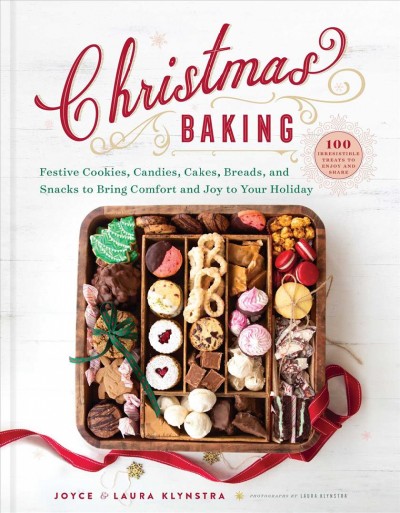 christmas baking: festive cookies, candies, cakes, breads and snacks to bring comfort and joy to your holiday by joyce klynstra