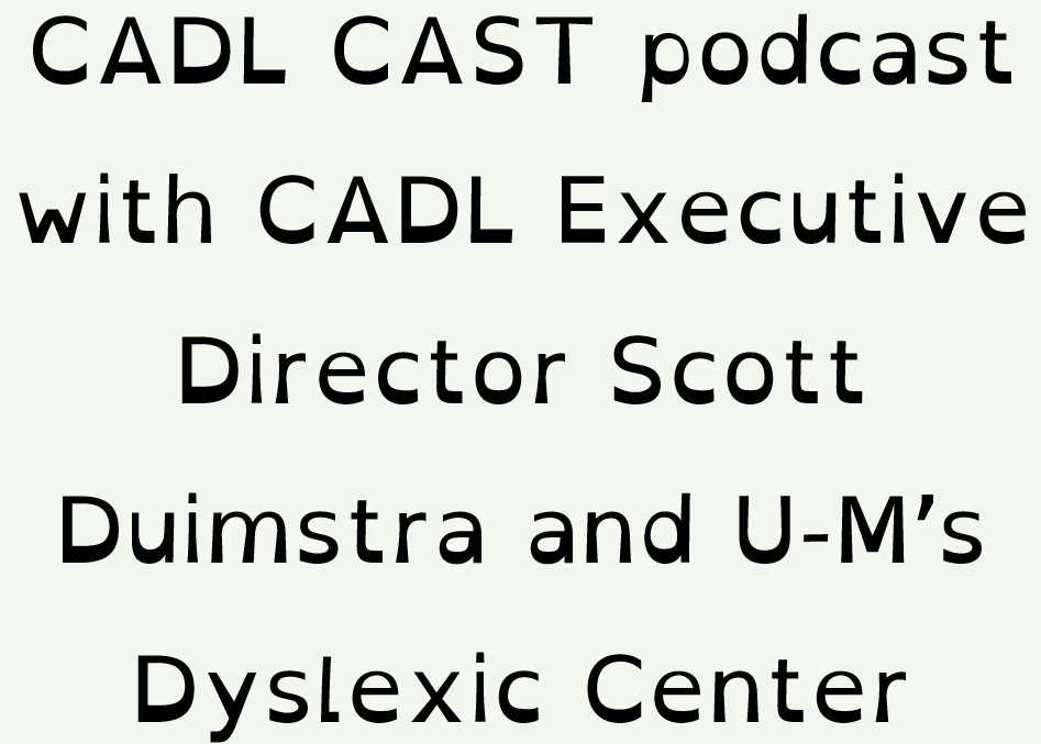 CADL Cast podcast with CADL Executive Director Scott Duimstra and U-M's Dyslexic Center