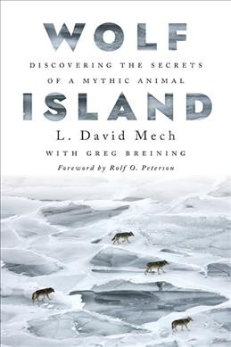 Wolf Island: Discovering the Secrets of a Mythic Animal by L. David Mech, with Greg Breining 