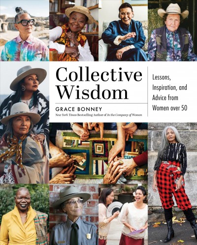Collective Wisdom Lessons, Inspiration, and Advice from Women over 50 edited by Grace Bonney.jpg