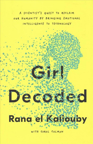 Girl Decoded A Scientist’s Quest to Reclaim our Humanity by Bringing Emotional Intelligence to Technology by Rana el Kaliouby.jpg