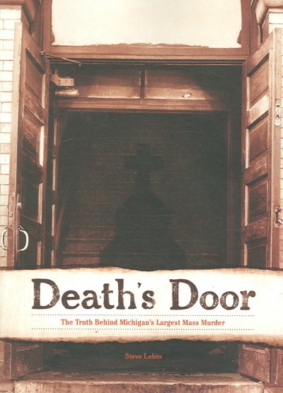 Death's Door: The Truth Behind Michigan's Largest Mass Murder by Steve Lehto 