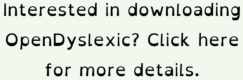 Interested in downloading OpenDyslexic? Click here for more details.