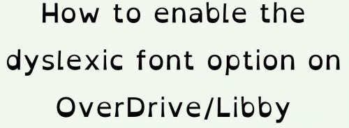 How to enable the dyslexic font option on OverDrive/Libby