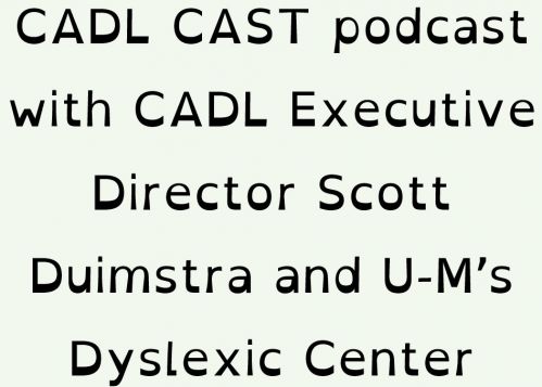 CADL Cast podcast with CADL Executive Director Scott Duimstra and U-M's Dyslexic Center