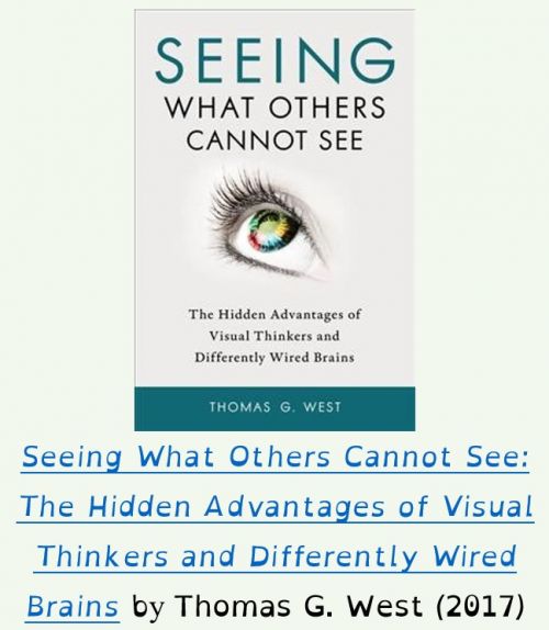 Seeing What Others Cannot See: The Hidden Advantages of Visual Thinkers and Differently Wired Brains by Thomas G. West (2017)